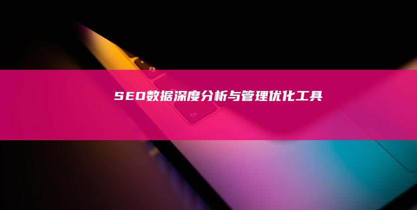 SEO数据深度分析与管理优化工具